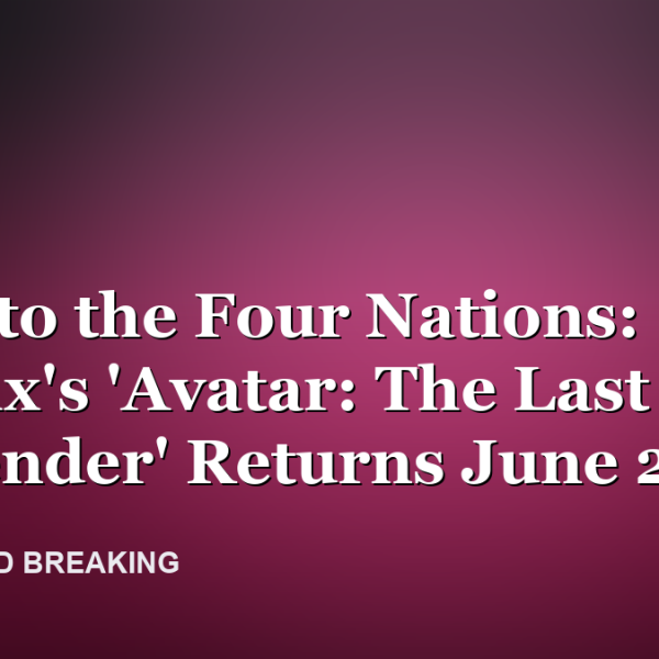 Back to the Four Nations: Netflix's 'Avatar: The Last Airbender' Returns June 25