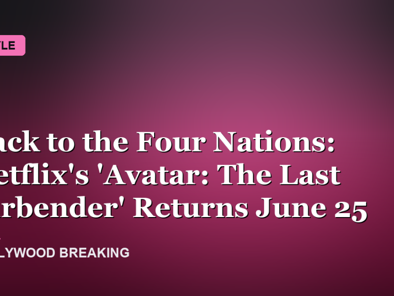 Back to the Four Nations: Netflix's 'Avatar: The Last Airbender' Returns June 25