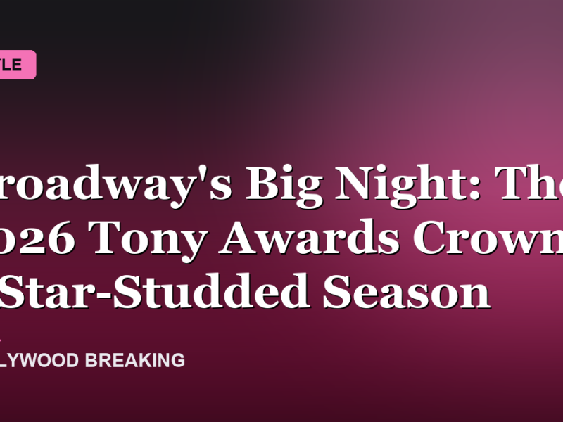 Broadway's Big Night: The 2026 Tony Awards Crown a Star-Studded Season