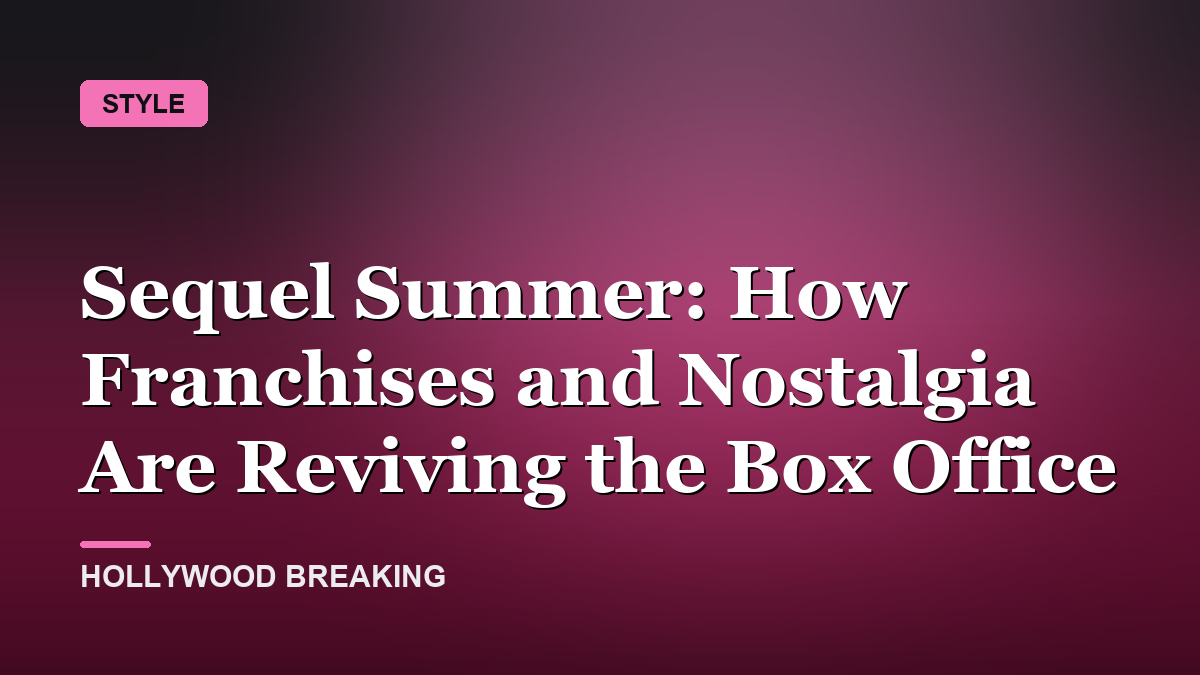 Sequel Summer: How Franchises and Nostalgia Are Reviving the Box Office
