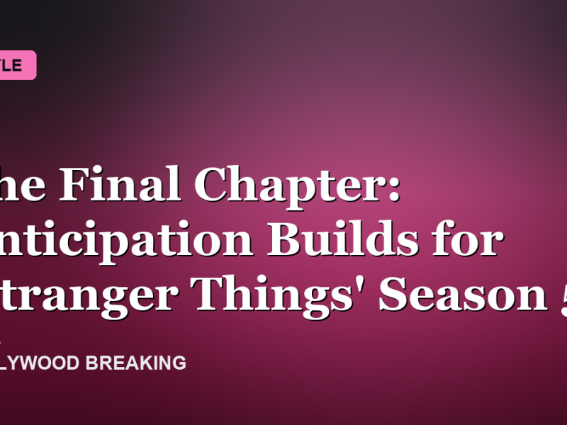 The Final Chapter: Anticipation Builds for 'Stranger Things' Season 5